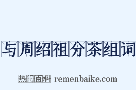 与周绍祖分茶组词是什么意思的图片